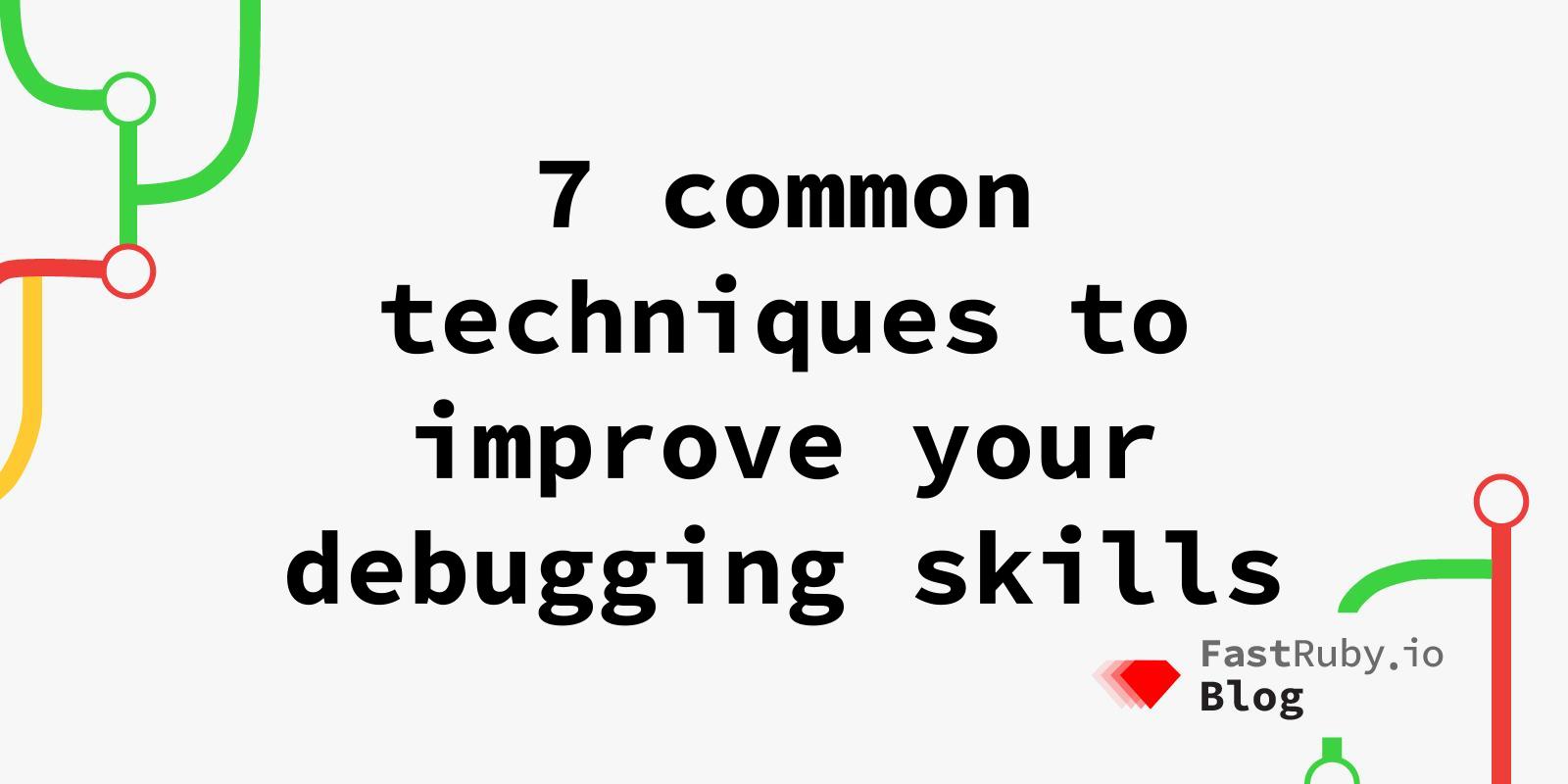 7 common techniques to improve your debugging skills