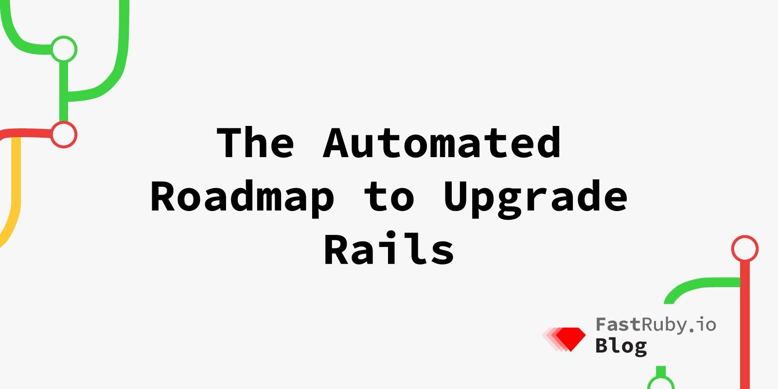 The Automated Roadmap to Upgrade Rails