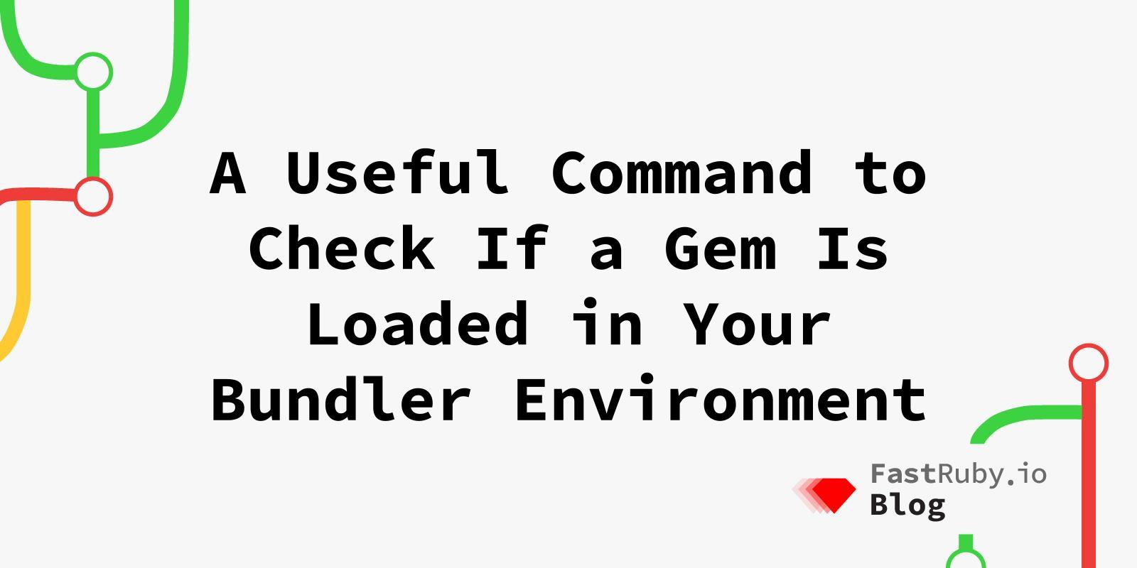 A Useful Command to Check If a Gem Is Loaded in Your Bundler Environment
