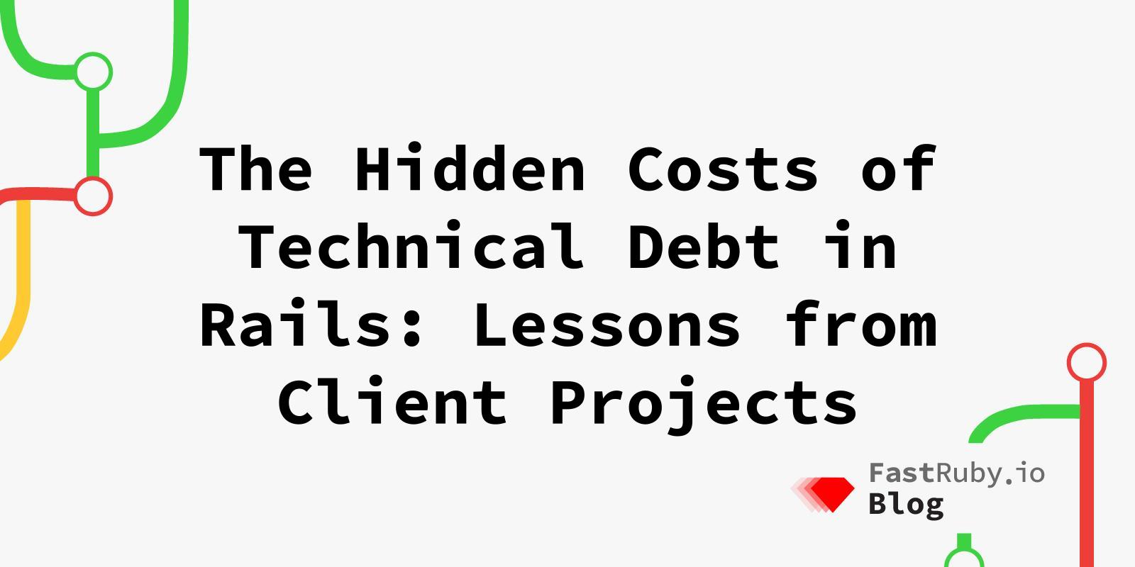 The Hidden Costs of Technical Debt in Rails: Lessons from Client Projects