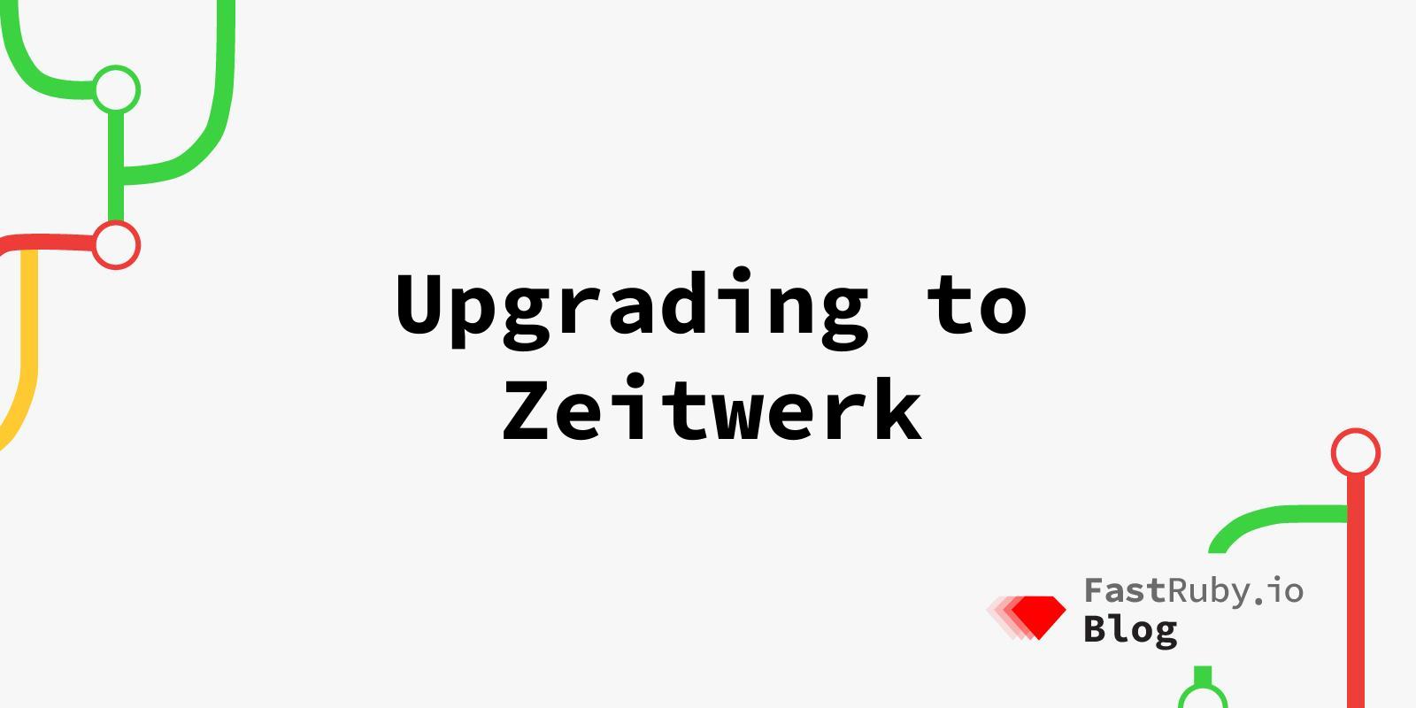 Upgrading To Zeitwerk