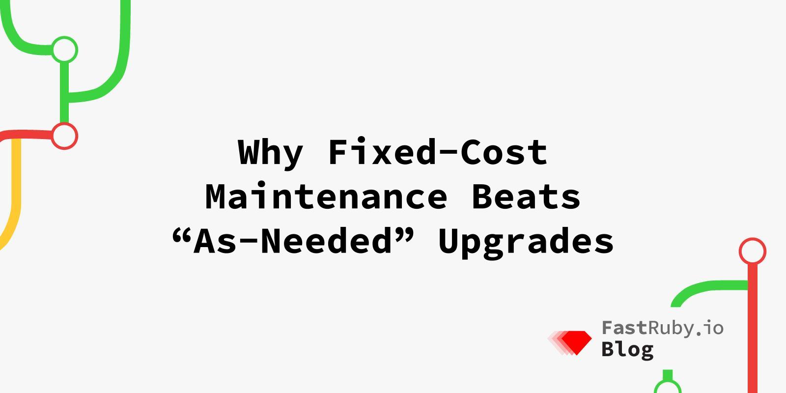 Why Fixed-Cost Maintenance Beats “As-Needed” Upgrades
